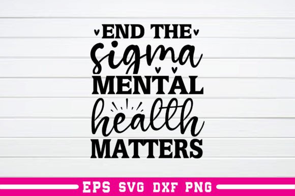 End the Sigma Mental Health Matters Svg: A Crafts and Graphics Essential