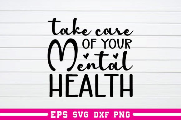 Take Care of Your Mental Health Svg: A Crafts and Graphics Essential