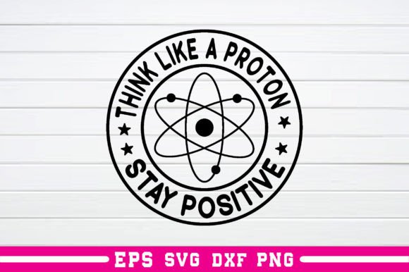 Think Like a Proton Stay Positive Svg: A Graphics Asset for Crafts